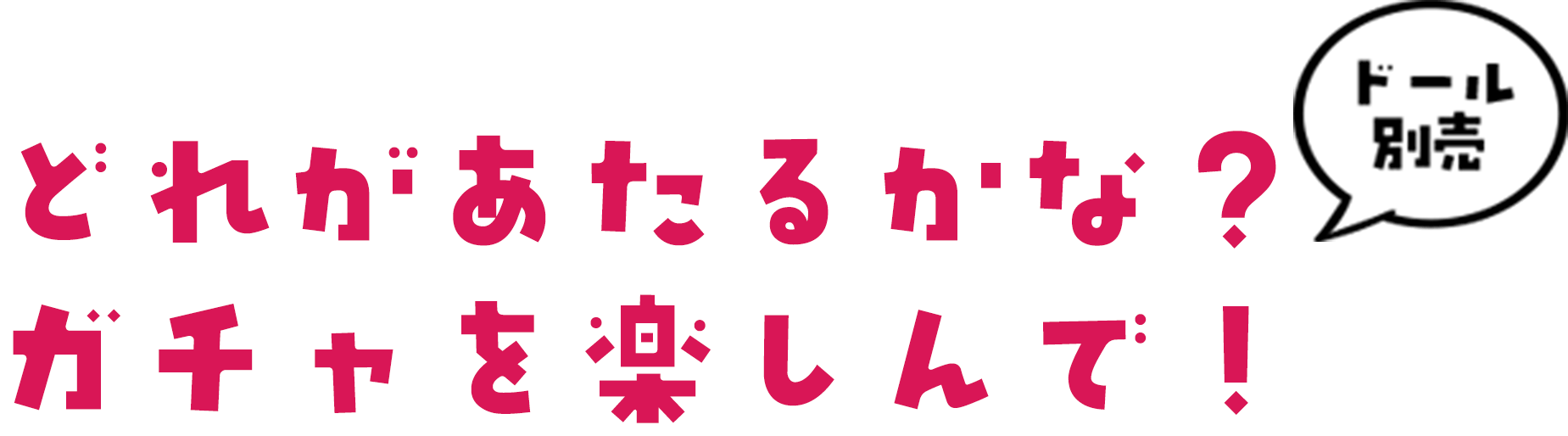 どれがあたるかな? ガチャを楽しんで!